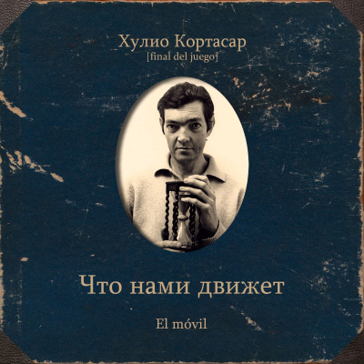 Слушайте бесплатные аудиокниги на русском языке | Audiobukva.ru Кортасар Хулио – Что нами движет