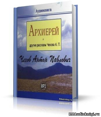 Слушайте бесплатные аудиокниги на русском языке | Audiobukva.ru Чехов Антон - Архиерей и другие рассказы