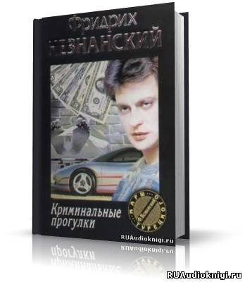 Слушайте бесплатные аудиокниги на русском языке | Audiobukva.ru Незнанский Фридрих - Криминальные прогулки