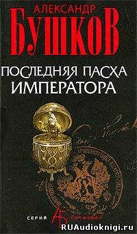 Слушайте бесплатные аудиокниги на русском языке | Audiobukva.ru Бушков Александр - Последняя Пасха императора