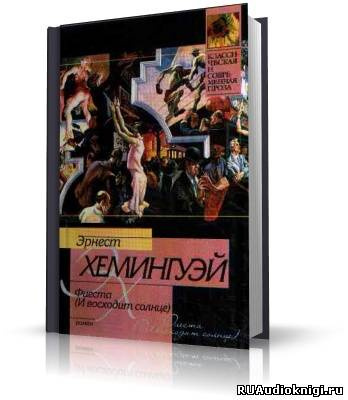Слушайте бесплатные аудиокниги на русском языке | Audiobukva.ru Хемингуэй Эрнест - Фиеста (И восходит солнце)