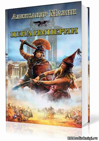 Слушайте бесплатные аудиокниги на русском языке | Audiobukva.ru Мазин Александр - Цена империи