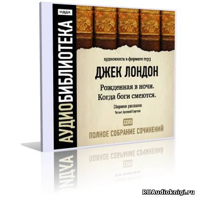 Слушайте бесплатные аудиокниги на русском языке | Audiobukva.ru Лондон Джек - Рожденная в ночи, Когда боги смеются