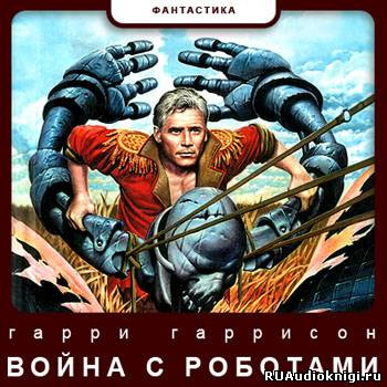 Слушайте бесплатные аудиокниги на русском языке | Audiobukva.ru Гаррисон Гарри - Война с роботами