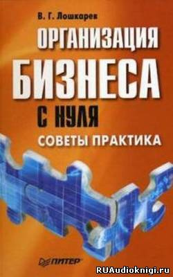 Слушайте бесплатные аудиокниги на русском языке | Audiobukva.ru Лошкарев В.Г. - Организация бизнеса с нуля. Советы практика