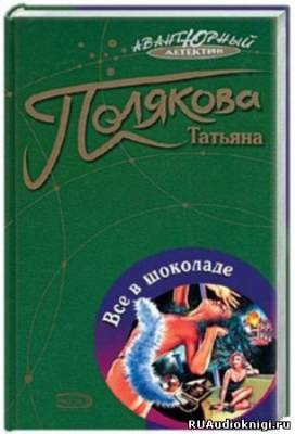 Слушайте бесплатные аудиокниги на русском языке | Audiobukva.ru Полякова Татьяна - Все в шоколаде