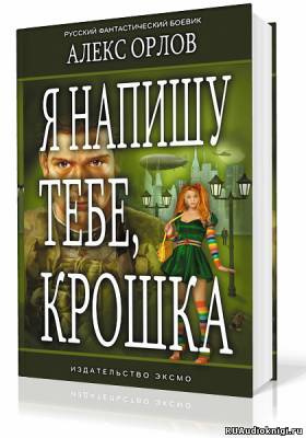 Слушайте бесплатные аудиокниги на русском языке | Audiobukva.ru Орлов Алекс - Я напишу тебе, Крошка!
