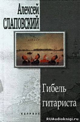 Слушайте бесплатные аудиокниги на русском языке | Audiobukva.ru Слаповский Алексей - Гибель гитариста