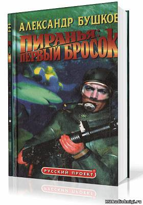 Слушайте бесплатные аудиокниги на русском языке | Audiobukva.ru Бушков Александр - Пиранья. Первый Бросок