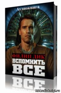 Слушайте бесплатные аудиокниги на русском языке | Audiobukva.ru Дик Филип - Вспомнить все