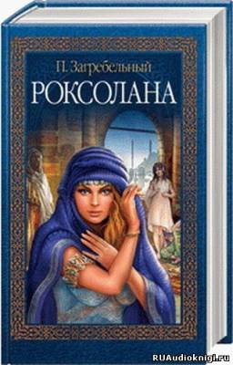 Слушайте бесплатные аудиокниги на русском языке | Audiobukva.ru Загребельный Павел - Роксолана