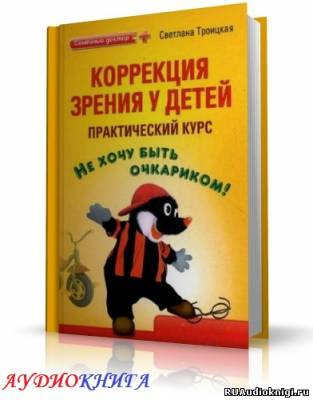 Слушайте бесплатные аудиокниги на русском языке | Audiobukva.ru Троицкая Светлана - Коррекция зрения у детей. Практический курс