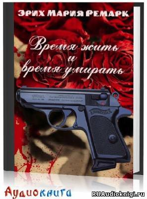 Слушайте бесплатные аудиокниги на русском языке | Audiobukva.ru Ремарк Эрих Мария - Время жить и время умирать