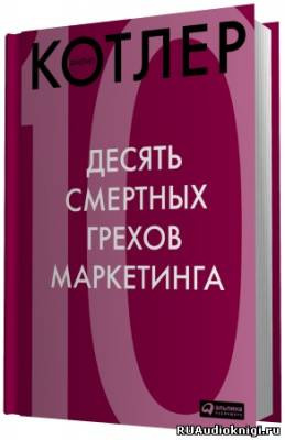Слушайте бесплатные аудиокниги на русском языке | Audiobukva.ru Котлер Филип - 10 смертных грехов маркетинга