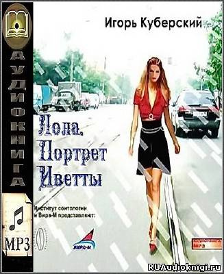 Слушайте бесплатные аудиокниги на русском языке | Audiobukva.ru Куберский Игорь - Лола. Портрет Иветты