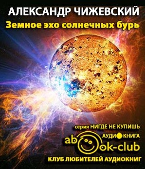 Слушайте бесплатные аудиокниги на русском языке | Audiobukva.ru Чижевский Александр - Земное эхо солнечных бурь