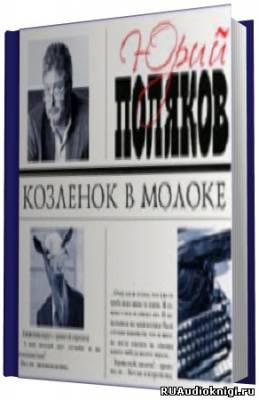 Слушайте бесплатные аудиокниги на русском языке | Audiobukva.ru Поляков Юрий - Козленок в молоке