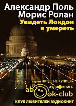 Слушайте бесплатные аудиокниги на русском языке | Audiobukva.ru Поль Александр, Ролан Морис - Увидеть Лондон и умереть