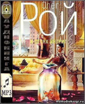 Слушайте бесплатные аудиокниги на русском языке | Audiobukva.ru Рой Олег - В сетях интриг