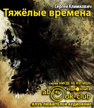 Слушайте бесплатные аудиокниги на русском языке | Audiobukva.ru Климкович Сергей - Тяжелые времена