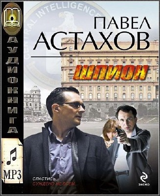 Слушайте бесплатные аудиокниги на русском языке | Audiobukva.ru Астахов Павел - Шпион