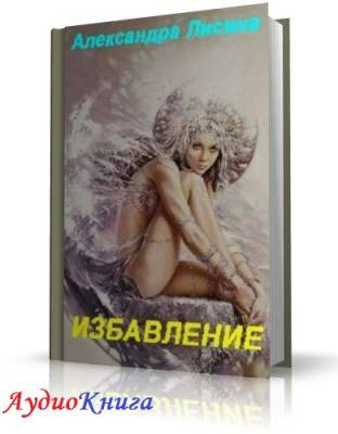 Слушайте бесплатные аудиокниги на русском языке | Audiobukva.ru Лисина Александра - Избавление