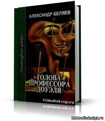 Слушайте бесплатные аудиокниги на русском языке | Audiobukva.ru Беляев Александр - Голова профессора Доуэля