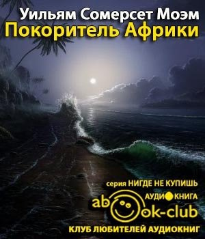Слушайте бесплатные аудиокниги на русском языке | Audiobukva.ru Моэм Сомерсет - Покоритель Африки