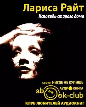 Слушайте бесплатные аудиокниги на русском языке | Audiobukva.ru Райт Лариса - Исповедь старого дома