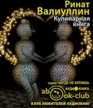 Слушайте бесплатные аудиокниги на русском языке | Audiobukva.ru Валиуллин Ринат - Кулинарная книга