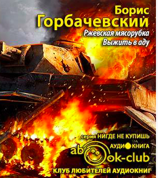 Слушайте бесплатные аудиокниги на русском языке | Audiobukva.ru Горбачевский Борис - Ржевская мясорубка. Выжить в аду