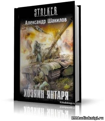 Слушайте бесплатные аудиокниги на русском языке | Audiobukva.ru Шакилов Александр - S.T.A.L.K.E.R. Хозяин Янтаря