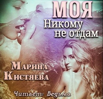 Слушайте бесплатные аудиокниги на русском языке | Audiobukva.ru Кистяева Марина - Моя. Никому не отдам