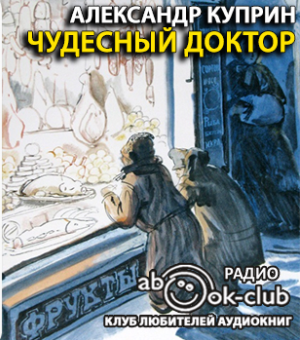Слушайте бесплатные аудиокниги на русском языке | Audiobukva.ru Куприн Александр - Чудесный доктор