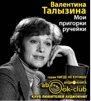 Слушайте бесплатные аудиокниги на русском языке | Audiobukva.ru Талызина Валентина - Мои пригорки, ручейки. Воспоминания актрисы
