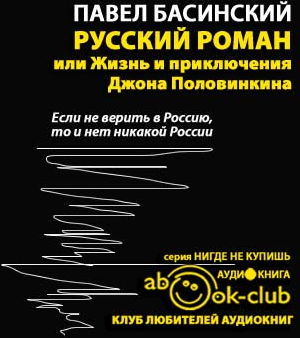 Слушайте бесплатные аудиокниги на русском языке | Audiobukva.ru Басинский Павел - Русский роман, или Жизнь и приключения Джона Половинкина