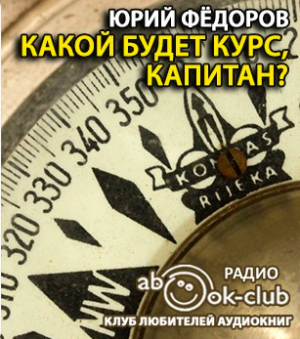 Слушайте бесплатные аудиокниги на русском языке | Audiobukva.ru Фёдоров Юрий - Какой будет курс, капитан