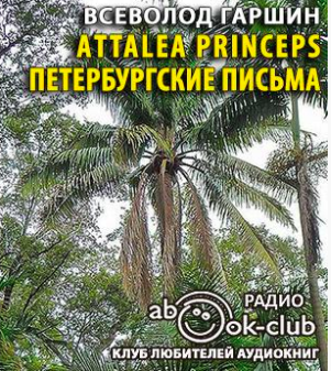 Слушайте бесплатные аудиокниги на русском языке | Audiobukva.ru Гаршин Всеволод - Аttalea princeps. Петербургские письма