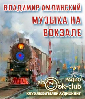 Слушайте бесплатные аудиокниги на русском языке | Audiobukva.ru Амлинский Владимир - Музыка на вокзале