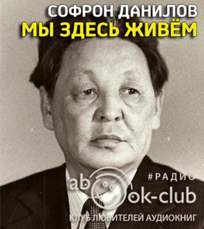 Слушайте бесплатные аудиокниги на русском языке | Audiobukva.ru Данилов Софрон - Мы здесь живем