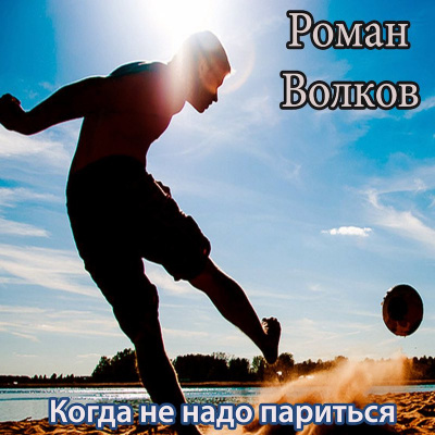 Слушайте бесплатные аудиокниги на русском языке | Audiobukva.ru Волков Роман - Когда не надо париться