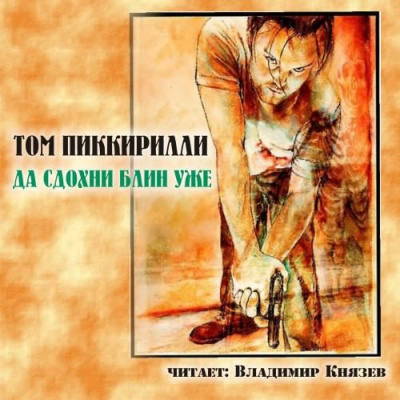 Слушайте бесплатные аудиокниги на русском языке | Audiobukva.ru Пиккирилли Том - Да сдохни блин уже