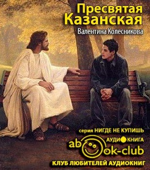 Слушайте бесплатные аудиокниги на русском языке | Audiobukva.ru Колесникова Валентина - Пресвятая Казанская