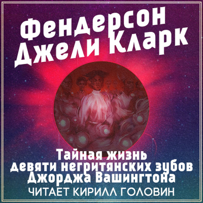 Слушайте бесплатные аудиокниги на русском языке | Audiobukva.ru Кларк Фендерсон Джели - Тайная жизнь девяти негритянских зубов Джорджа Вашингтона