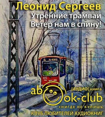Слушайте бесплатные аудиокниги на русском языке | Audiobukva.ru Сергеев Леонид - Утренние трамваи. Ветер нам в спину!