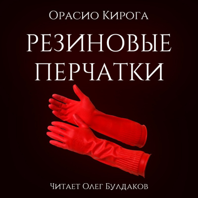 Слушайте бесплатные аудиокниги на русском языке | Audiobukva.ru Кирога Орасио - Резиновые перчатки