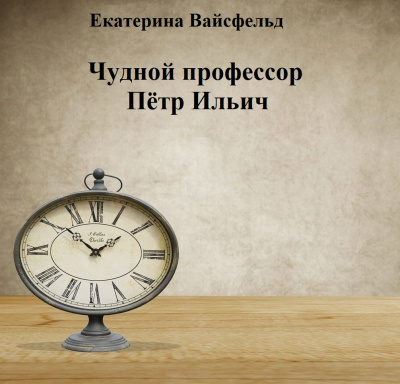 Слушайте бесплатные аудиокниги на русском языке | Audiobukva.ru Вайсфельд Екатерина - Чудной профессор Пётр Ильич