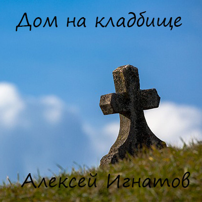 Слушайте бесплатные аудиокниги на русском языке | Audiobukva.ru Игнатов Алексей - Дом на кладбище