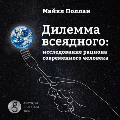 Слушайте бесплатные аудиокниги на русском языке | Audiobukva.ru Поллан Майкл - Дилемма всеядного. Шокирующее исследование рациона современного человека