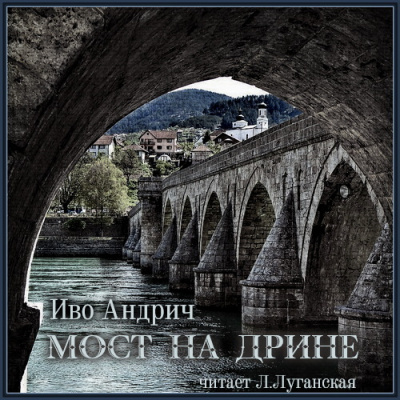Слушайте бесплатные аудиокниги на русском языке | Audiobukva.ru Андрич Иво - Мост на Дрине